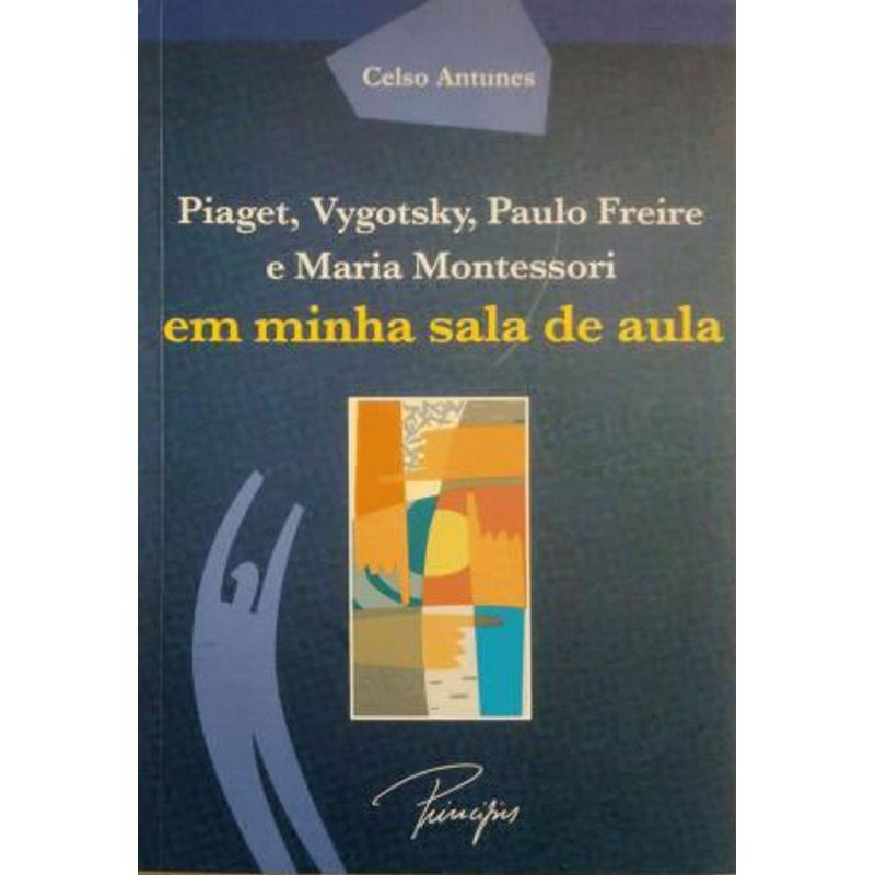 PIAGET VTGOTSKY PAULO FREIRE E MARIA MONTESSORI EM MINHA SALA DE