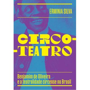 PDF) Circo-teatro – Benjamim de Oliveira e a teatralidade no Brasil, de  Ermínia Silva - Download Gratuito FUNARTe