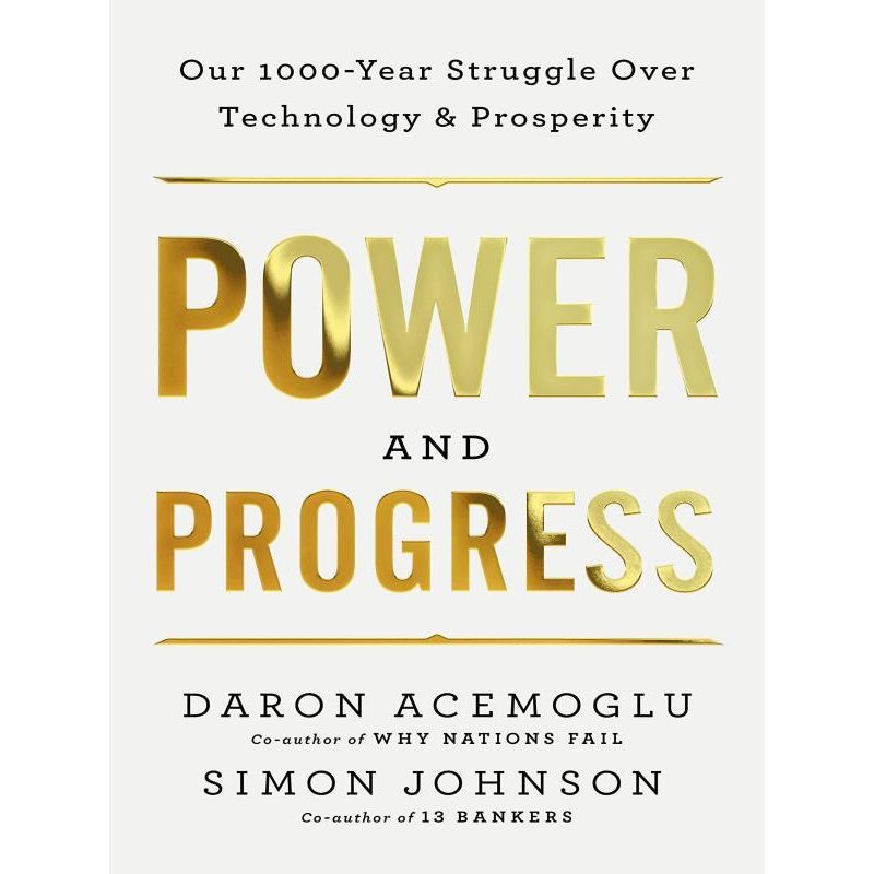 POWER AND PROGRESS - OUR THOUSAND-YEAR STRUGGLE OVER TECHNOLOGY AND  PROSPERITY