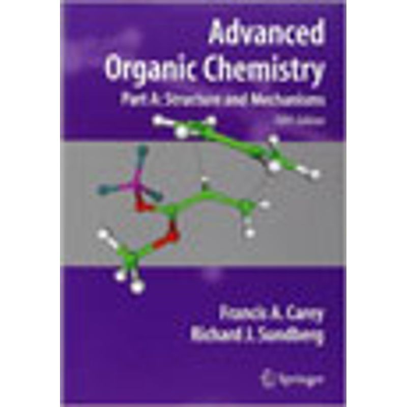 Advanced Organic Chemistry: Part A: Structure and Mechanisms