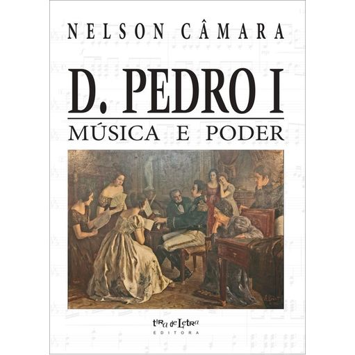 P.veitchii Pedro pup ① D. PEDRO I - MÚSICA E PODER - CAMARA, NELSON | Livraria Martins Fontes