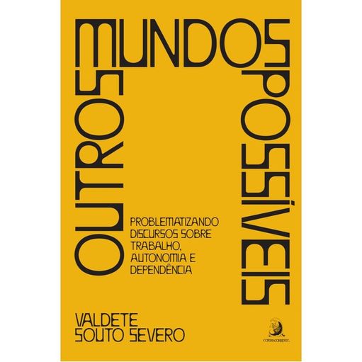 OUTROS MUNDOS POSSÍVEIS: PROBLEMATIZANDO DISCURSOS SOBRE TRABALHO