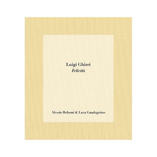 LUIGI GHIRRI - FELICITA - BOLZONI, ALESSIO | GUADAGNINO, LUCA