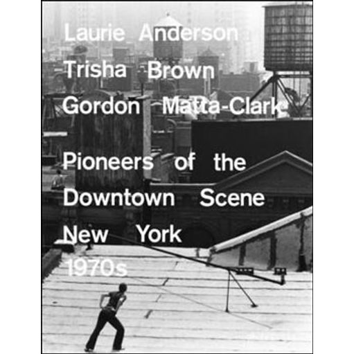 LAURIE ANDERSON, TRISHA BROWN, GORDON MATTA-CLARK - PIONEERS LAURIE ANDERSON, TRISHA BROWN, GORDON MATTA-CLARK - PIONEERS