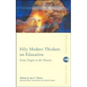 FIFTY MODERN THINKERS ON EDUCATION FROM PIAGET TO THE PRESENT