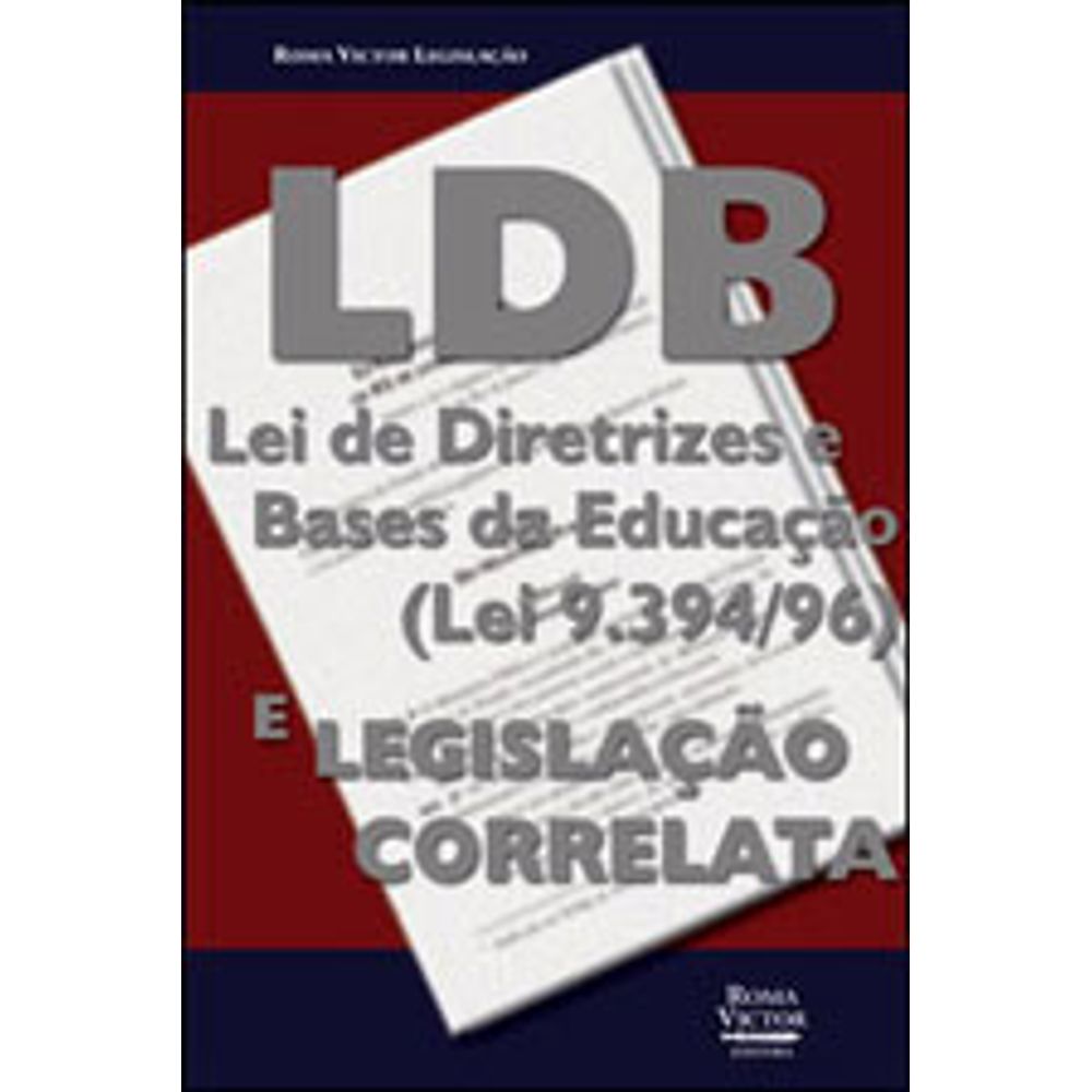 LDB - LEI DE DIRETRIZES E BASES DA EDUCAÇAO - LEI 9.394/96 E LEGISLAÇAO ...