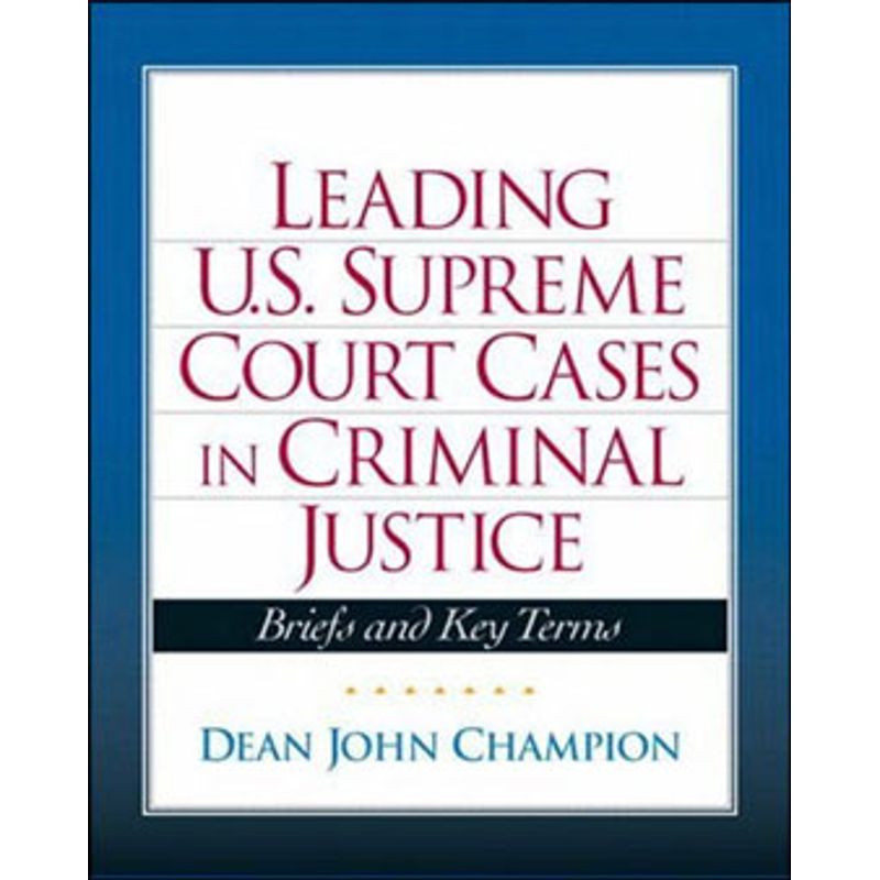 LEADING U.S SUPREME COURT CASES IN CRIMINAL JUSTICE